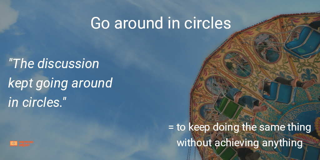 Idiom 21 GO AROUND IN CIRCLES EspressoEnglish